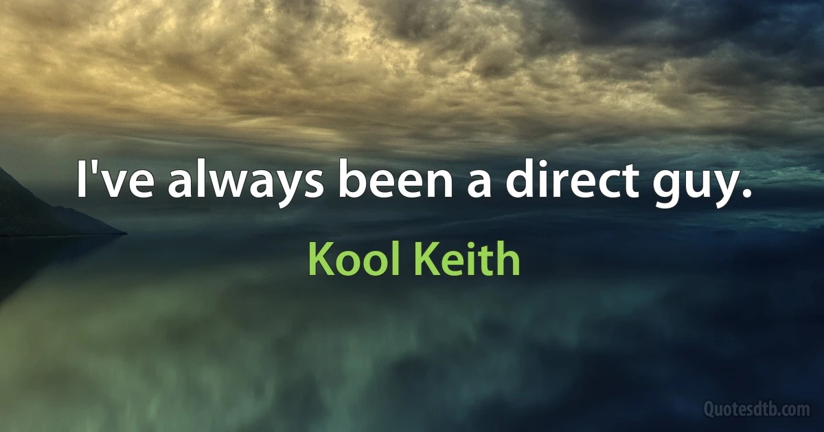 I've always been a direct guy. (Kool Keith)