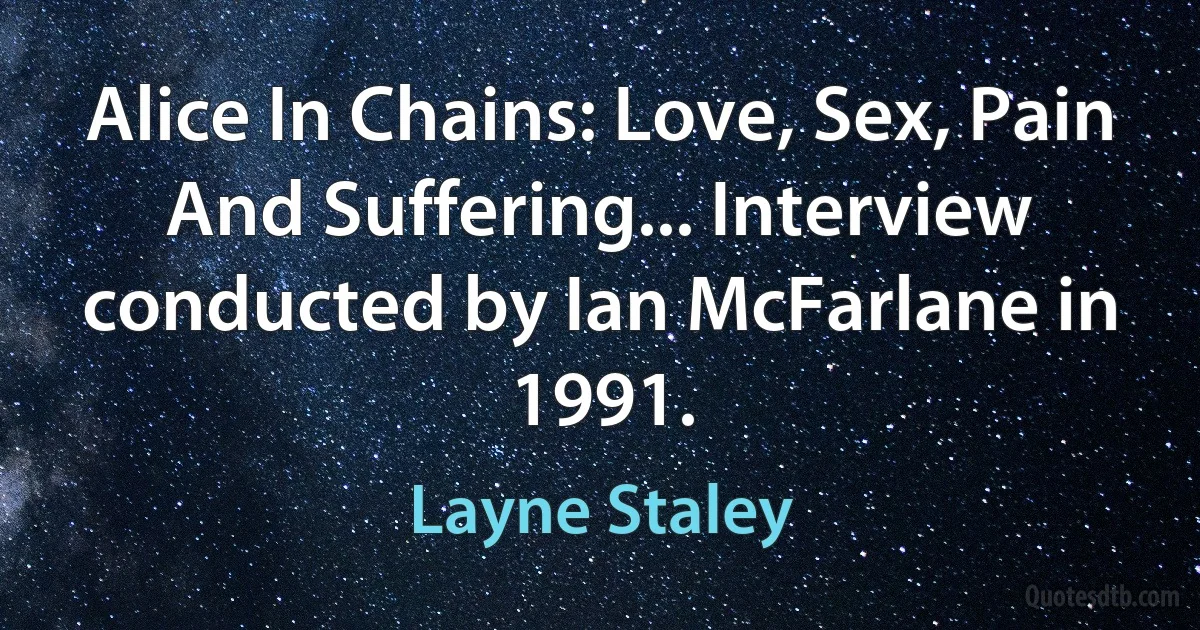 Alice In Chains: Love, Sex, Pain And Suffering... Interview conducted by Ian McFarlane in 1991. (Layne Staley)