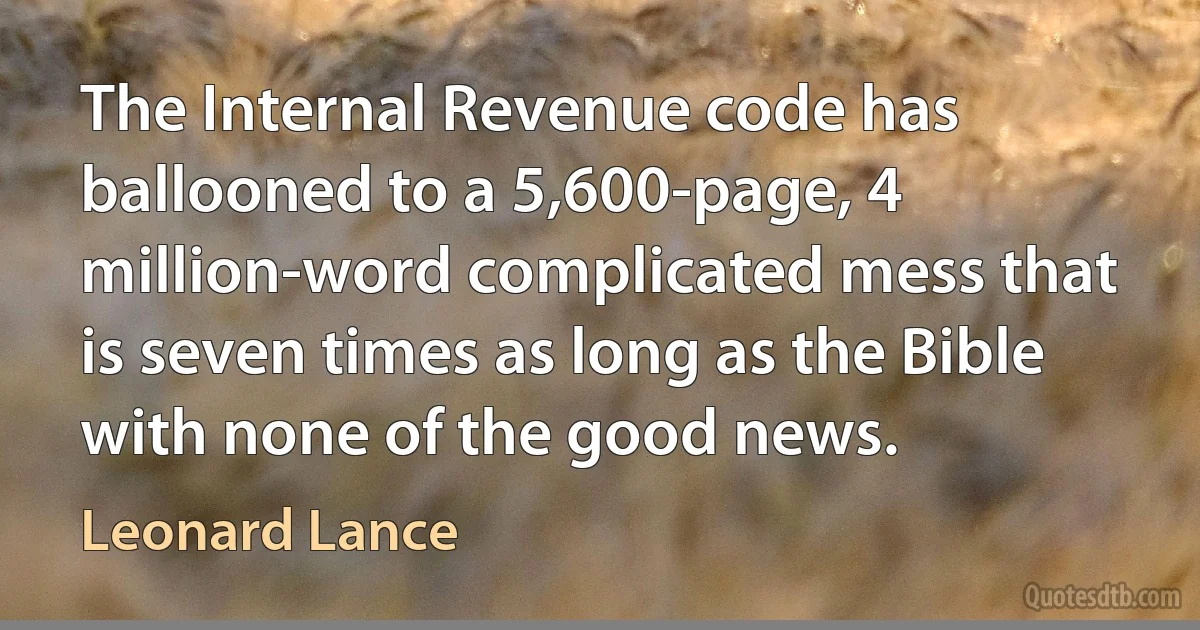 The Internal Revenue code has ballooned to a 5,600-page, 4 million-word complicated mess that is seven times as long as the Bible with none of the good news. (Leonard Lance)