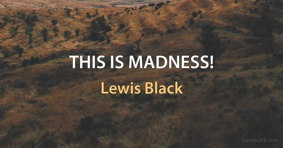 THIS IS MADNESS! (Lewis Black)