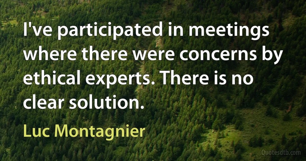 I've participated in meetings where there were concerns by ethical experts. There is no clear solution. (Luc Montagnier)