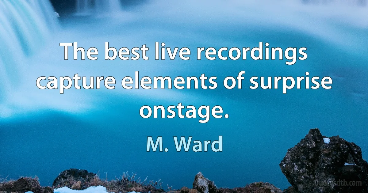 The best live recordings capture elements of surprise onstage. (M. Ward)