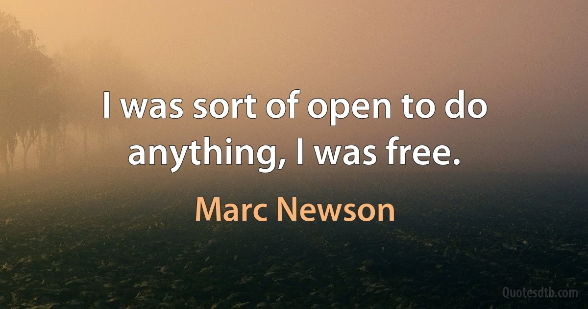 I was sort of open to do anything, I was free. (Marc Newson)