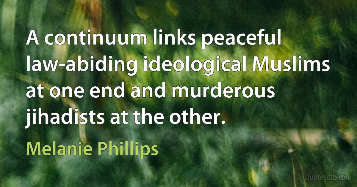 A continuum links peaceful law-abiding ideological Muslims at one end and murderous jihadists at the other. (Melanie Phillips)