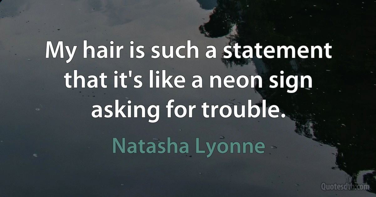 My hair is such a statement that it's like a neon sign asking for trouble. (Natasha Lyonne)