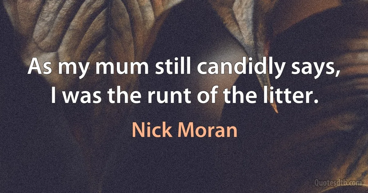 As my mum still candidly says, I was the runt of the litter. (Nick Moran)