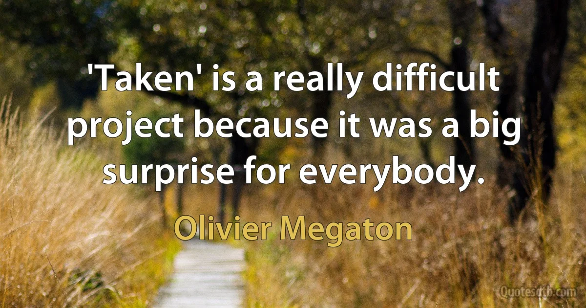 'Taken' is a really difficult project because it was a big surprise for everybody. (Olivier Megaton)