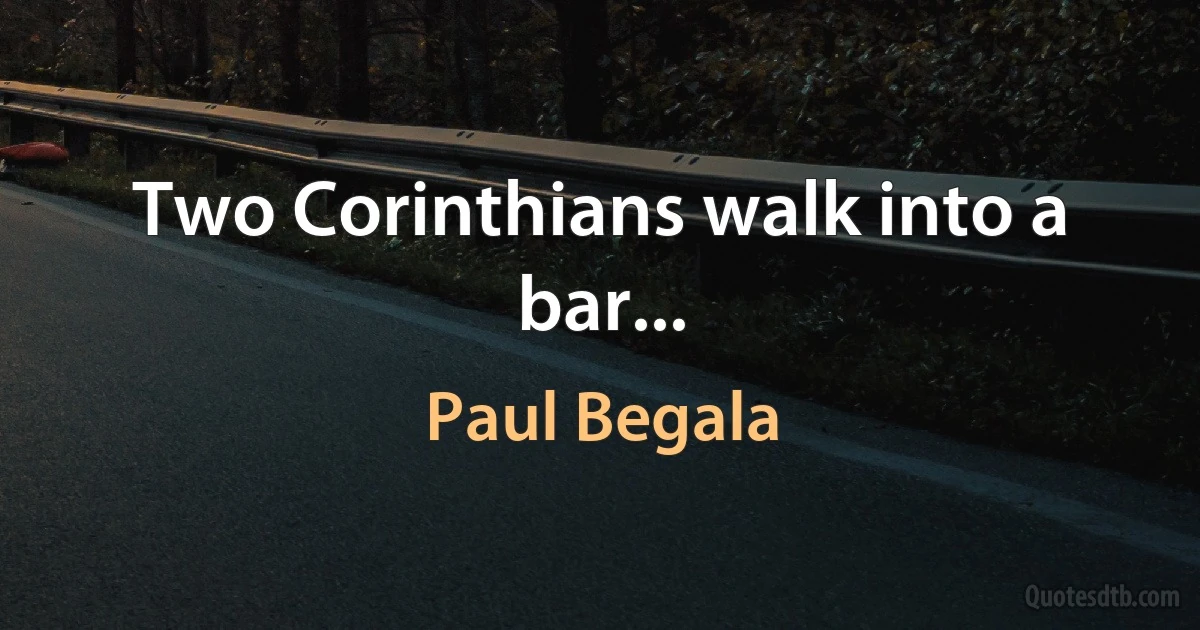 Two Corinthians walk into a bar... (Paul Begala)