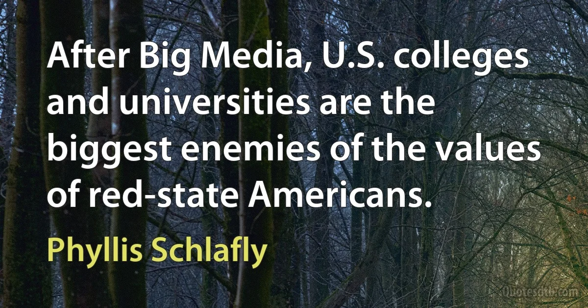 After Big Media, U.S. colleges and universities are the biggest enemies of the values of red-state Americans. (Phyllis Schlafly)