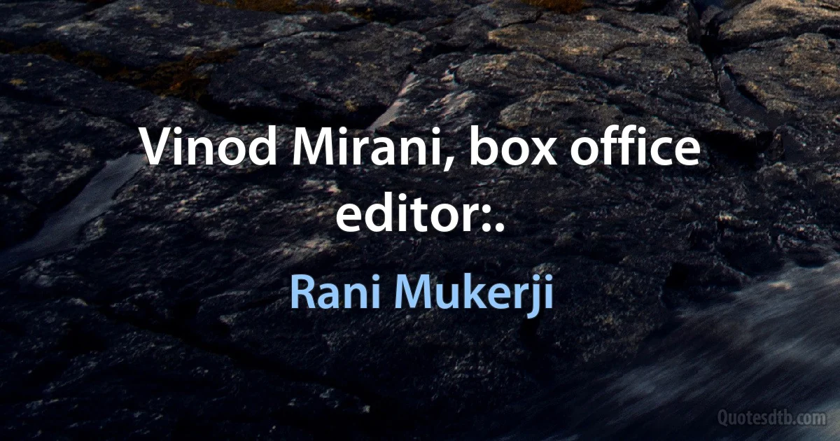 Vinod Mirani, box office editor:. (Rani Mukerji)