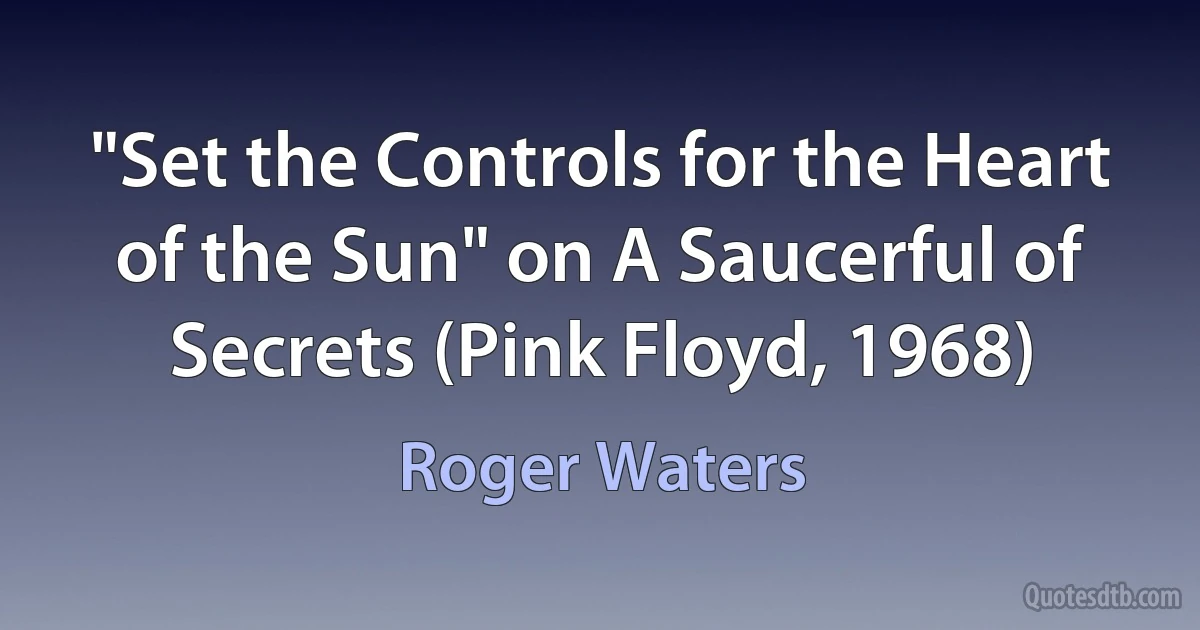 "Set the Controls for the Heart of the Sun" on A Saucerful of Secrets (Pink Floyd, 1968) (Roger Waters)