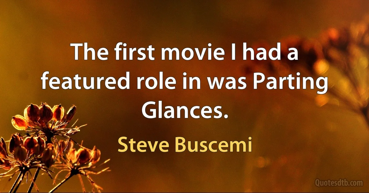 The first movie I had a featured role in was Parting Glances. (Steve Buscemi)