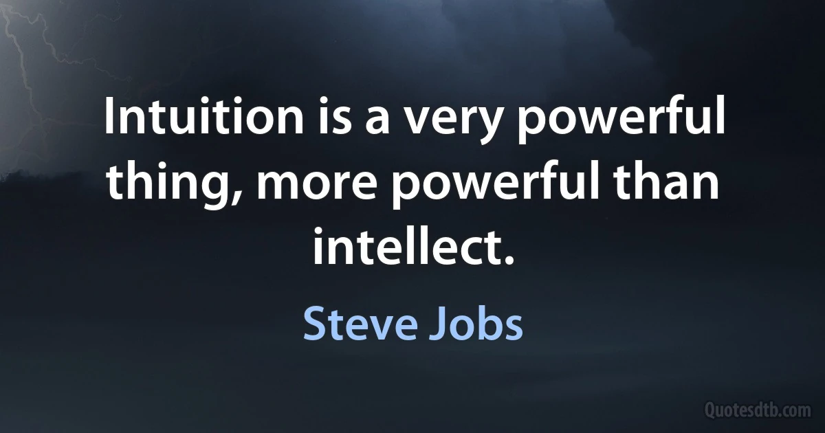 Intuition is a very powerful thing, more powerful than intellect. (Steve Jobs)