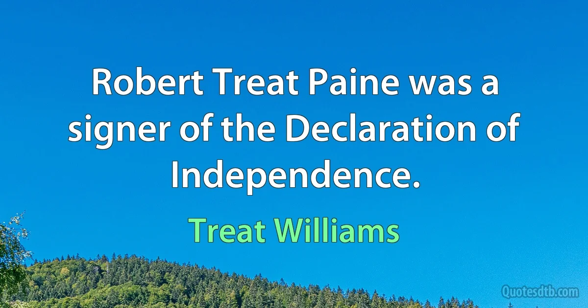 Robert Treat Paine was a signer of the Declaration of Independence. (Treat Williams)