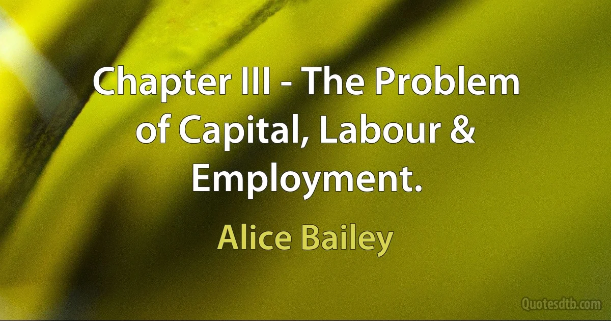 Chapter III - The Problem of Capital, Labour & Employment. (Alice Bailey)