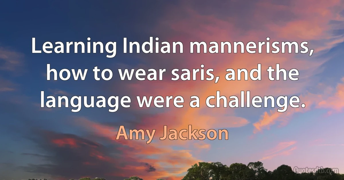 Learning Indian mannerisms, how to wear saris, and the language were a challenge. (Amy Jackson)