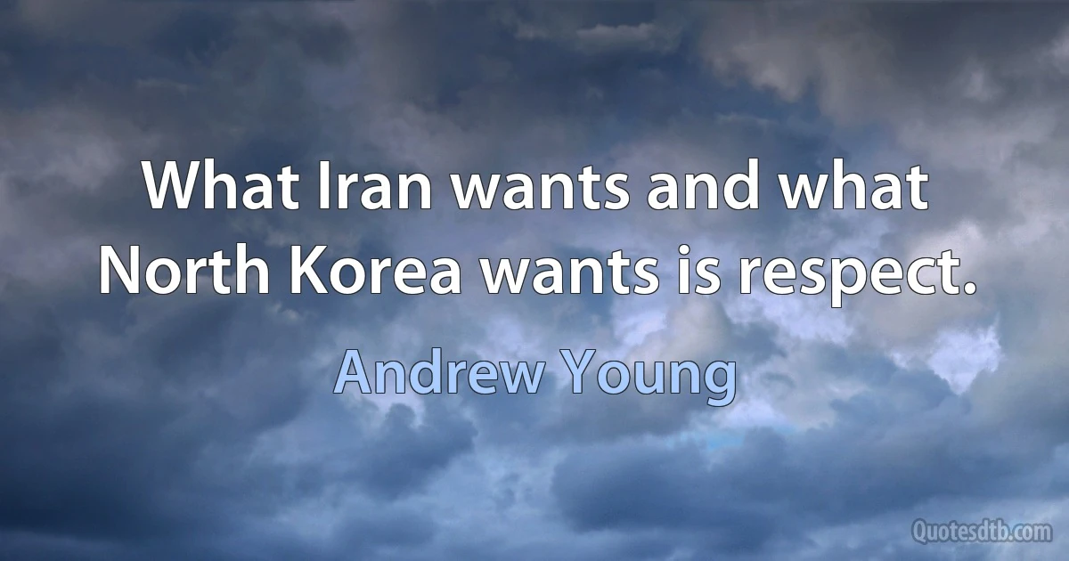 What Iran wants and what North Korea wants is respect. (Andrew Young)