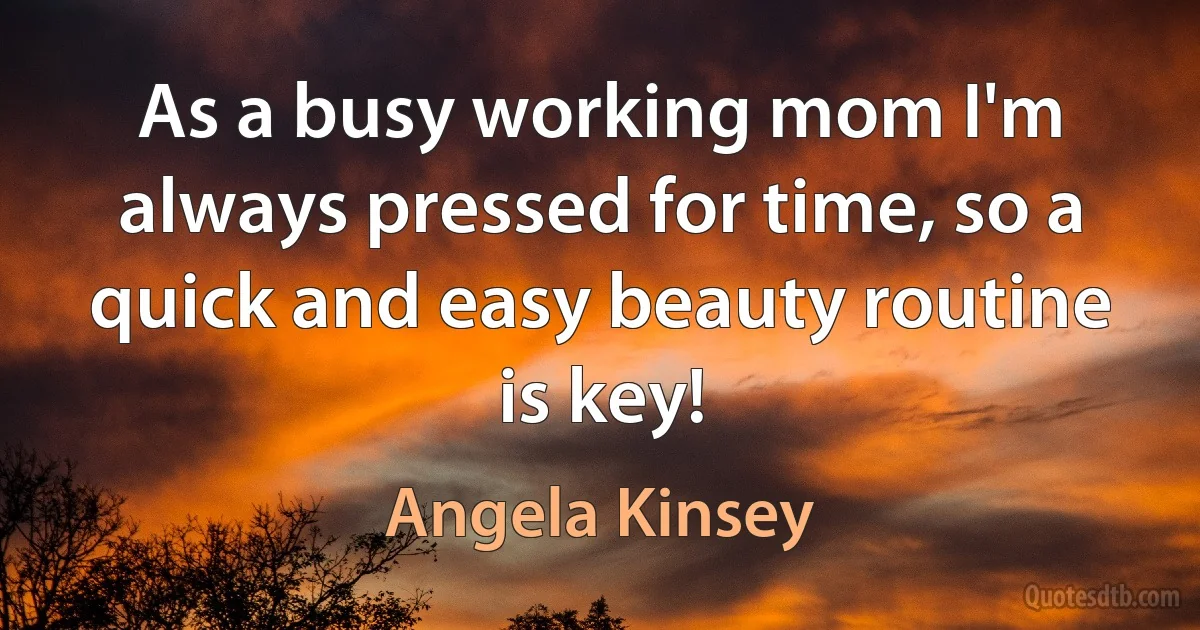 As a busy working mom I'm always pressed for time, so a quick and easy beauty routine is key! (Angela Kinsey)