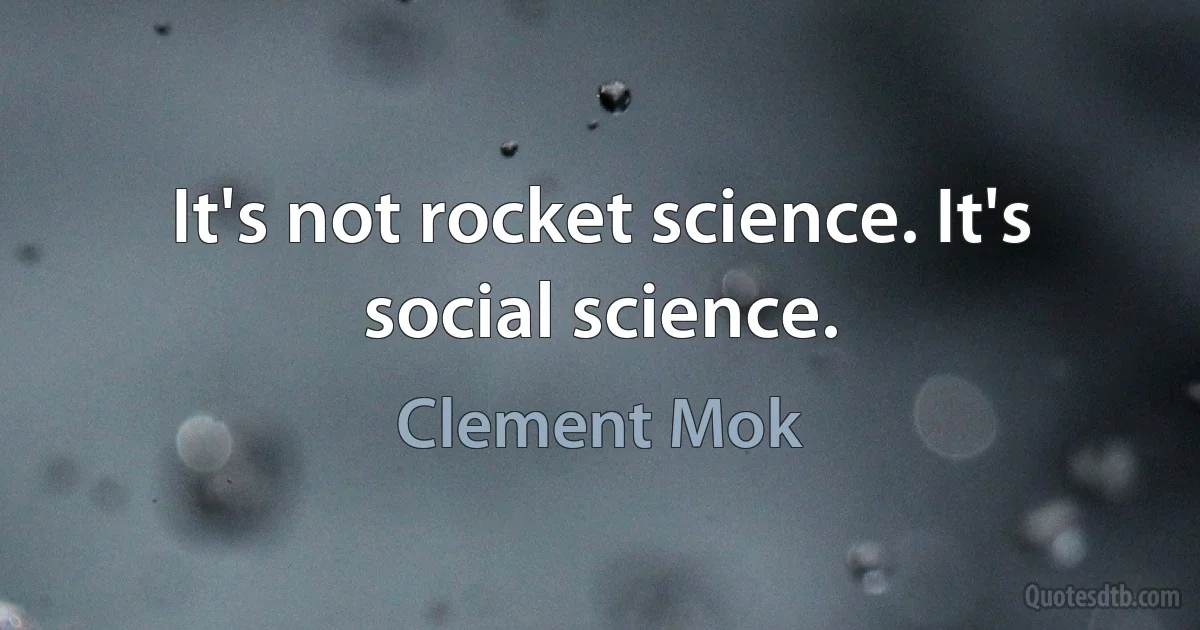 It's not rocket science. It's social science. (Clement Mok)