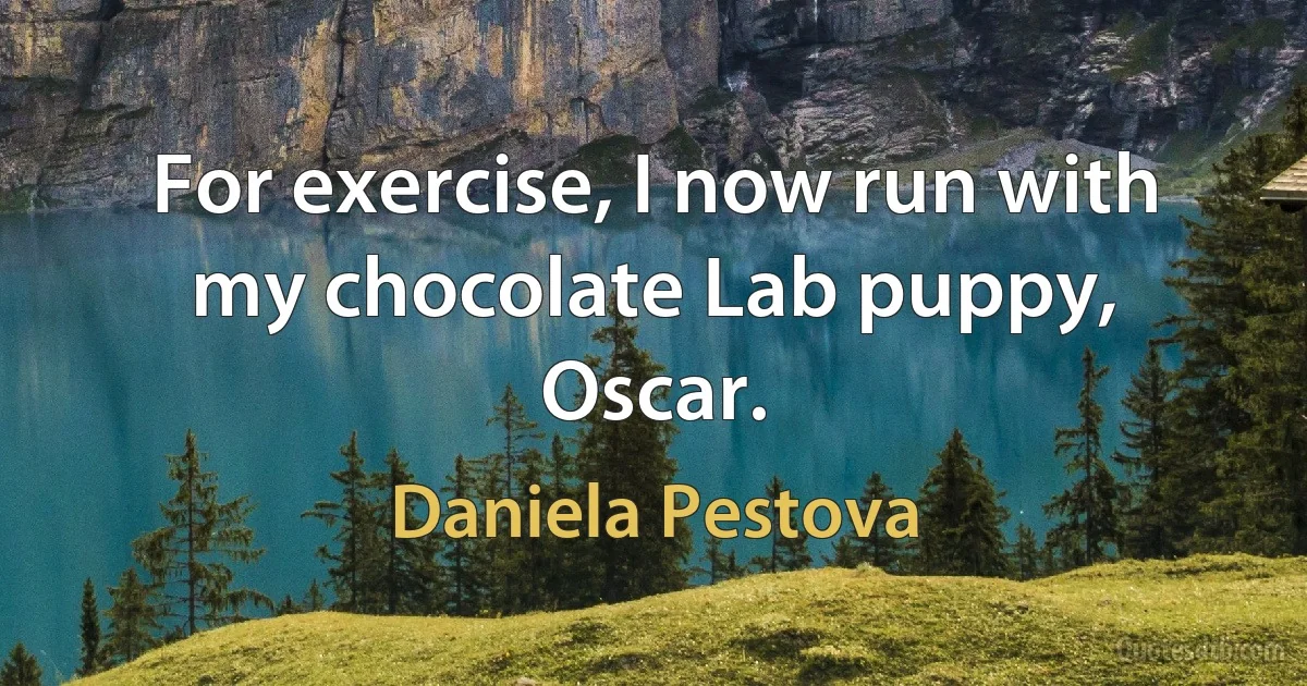 For exercise, I now run with my chocolate Lab puppy, Oscar. (Daniela Pestova)