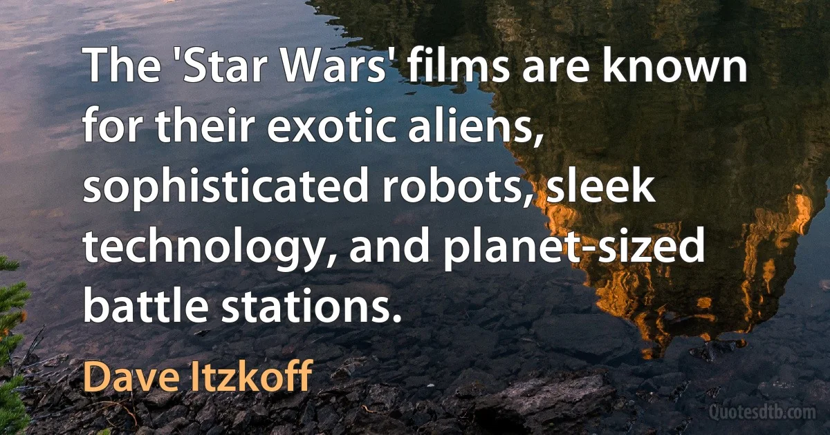 The 'Star Wars' films are known for their exotic aliens, sophisticated robots, sleek technology, and planet-sized battle stations. (Dave Itzkoff)