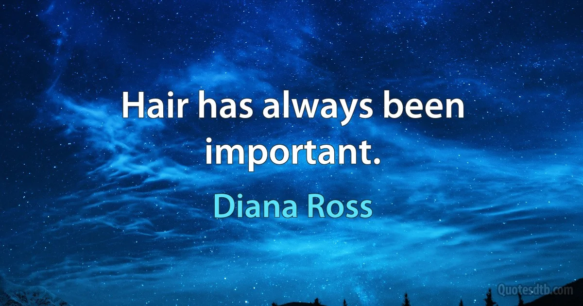 Hair has always been important. (Diana Ross)