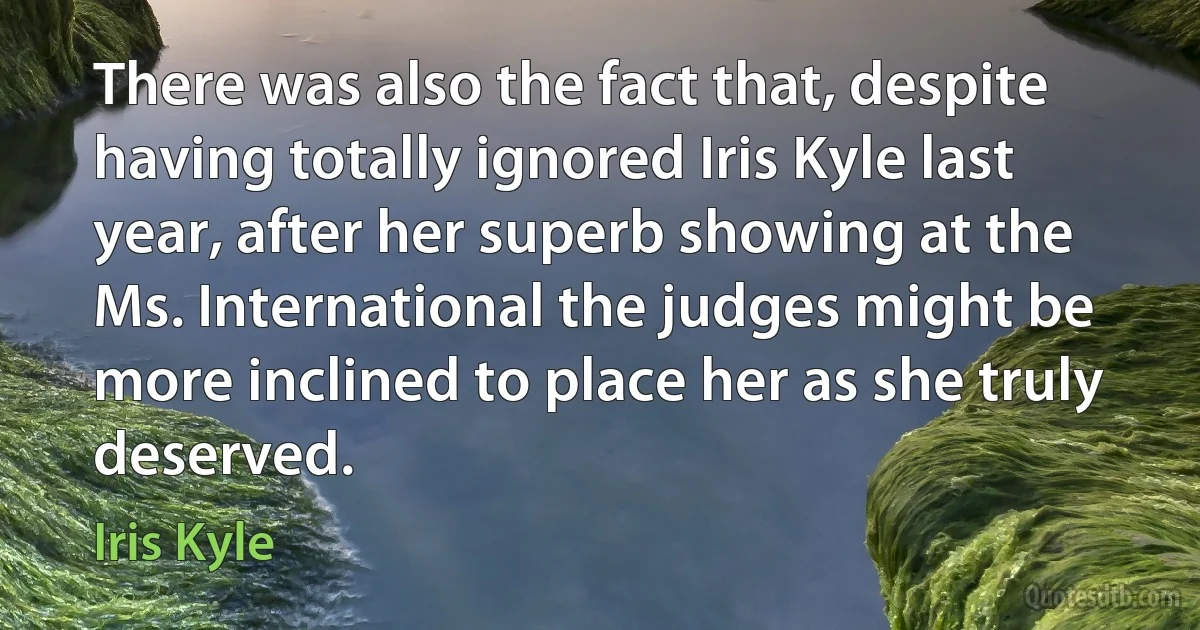 There was also the fact that, despite having totally ignored Iris Kyle last year, after her superb showing at the Ms. International the judges might be more inclined to place her as she truly deserved. (Iris Kyle)