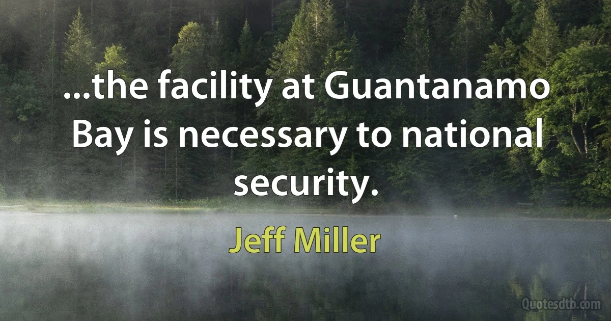 ...the facility at Guantanamo Bay is necessary to national security. (Jeff Miller)