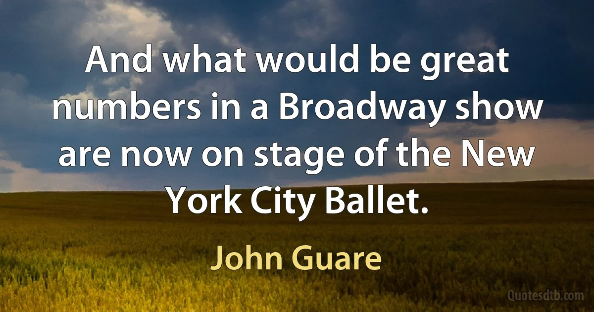 And what would be great numbers in a Broadway show are now on stage of the New York City Ballet. (John Guare)