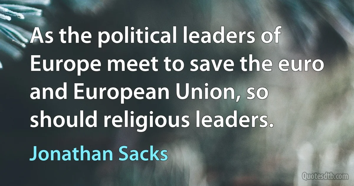 As the political leaders of Europe meet to save the euro and European Union, so should religious leaders. (Jonathan Sacks)