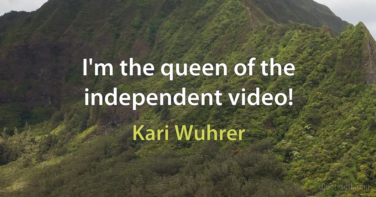 I'm the queen of the independent video! (Kari Wuhrer)