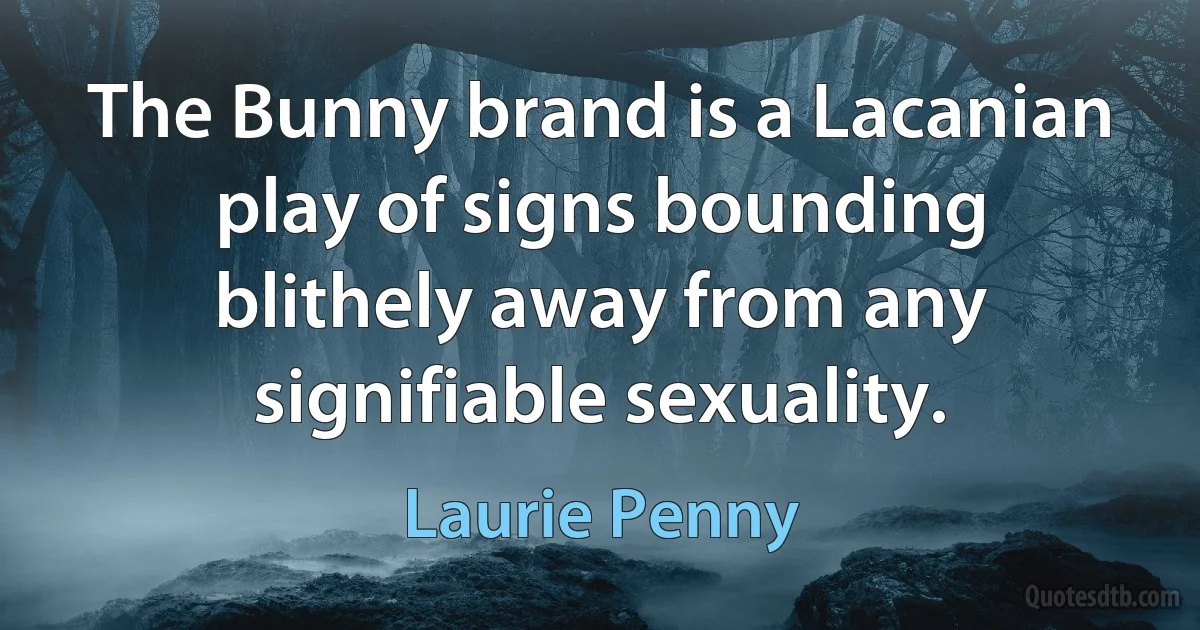 The Bunny brand is a Lacanian play of signs bounding blithely away from any signifiable sexuality. (Laurie Penny)