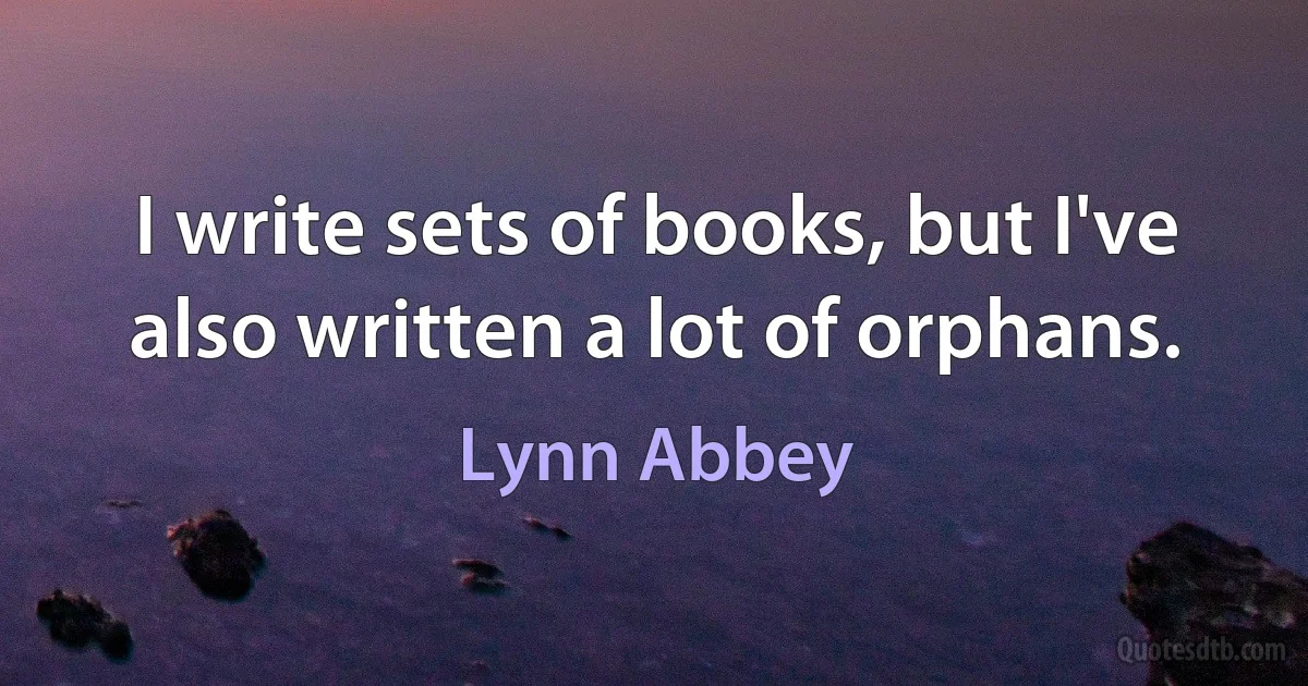 I write sets of books, but I've also written a lot of orphans. (Lynn Abbey)