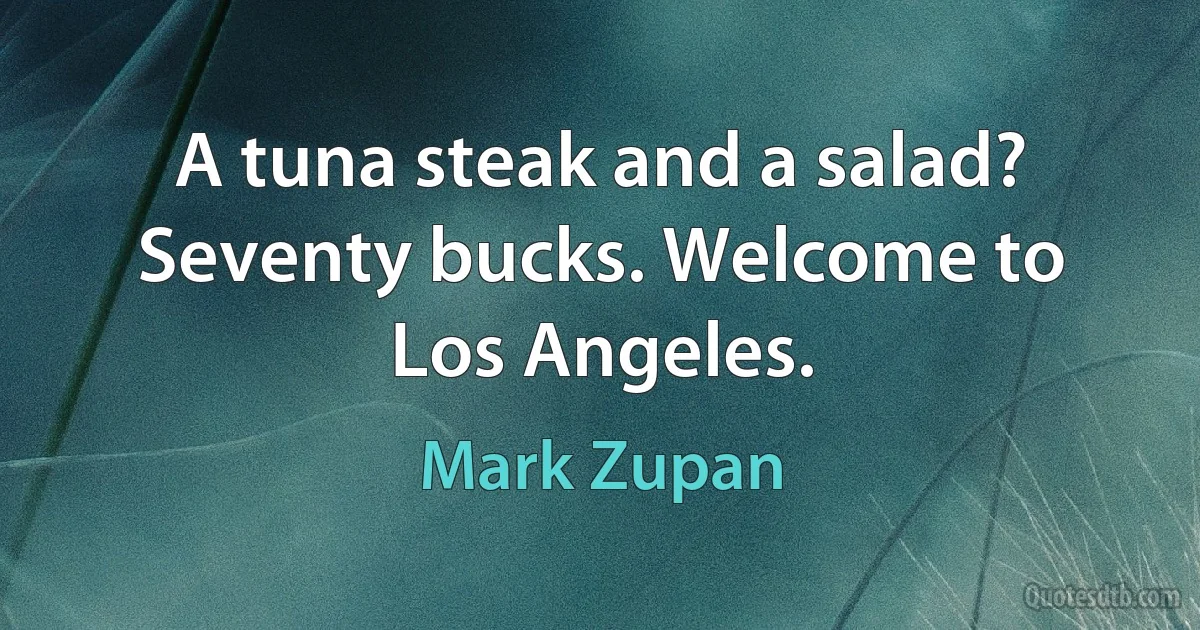 A tuna steak and a salad? Seventy bucks. Welcome to Los Angeles. (Mark Zupan)