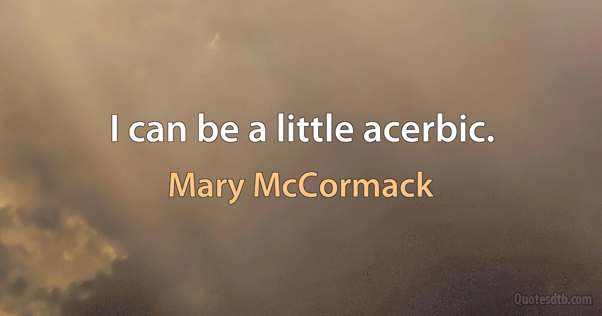 I can be a little acerbic. (Mary McCormack)