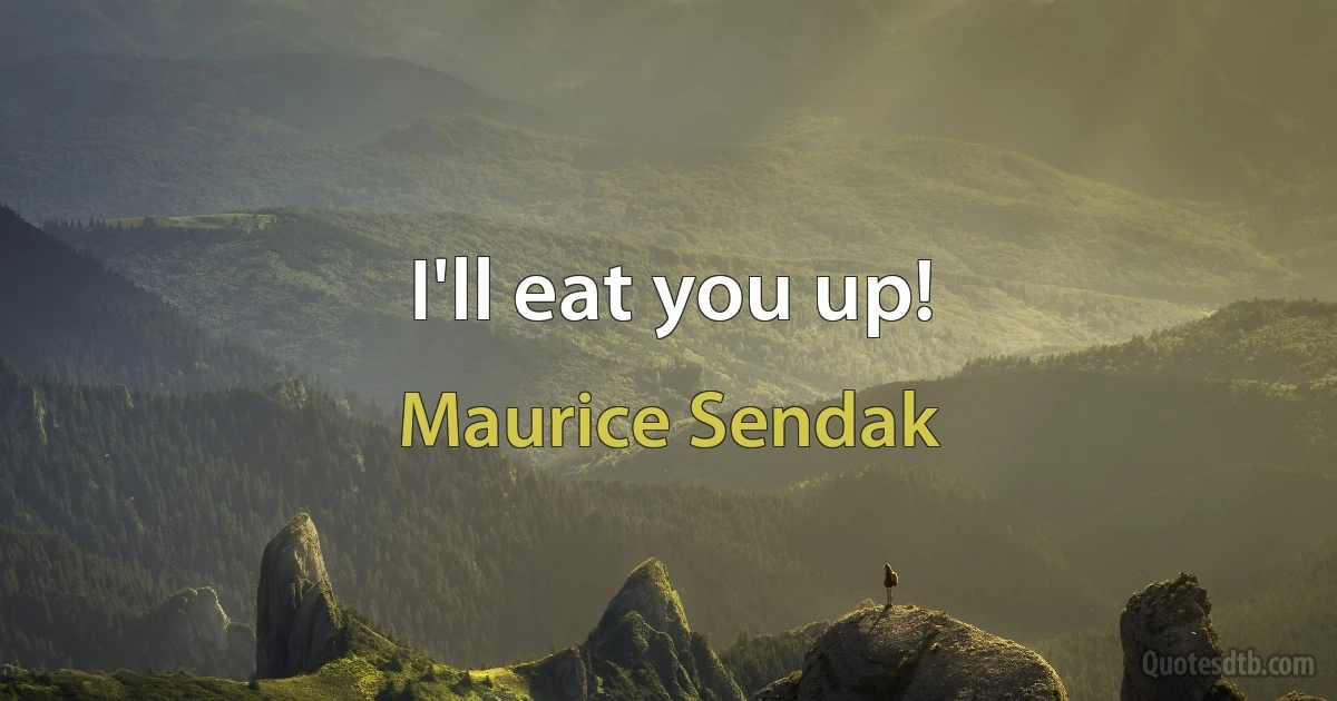 I'll eat you up! (Maurice Sendak)