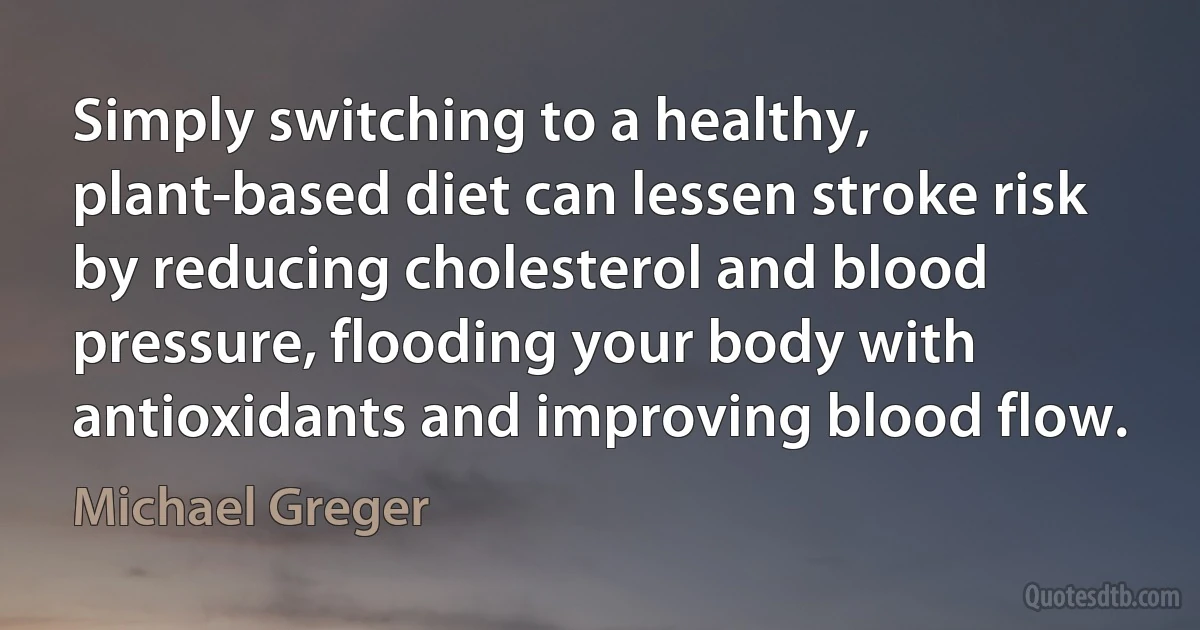 Simply switching to a healthy, plant-based diet can lessen stroke risk by reducing cholesterol and blood pressure, flooding your body with antioxidants and improving blood flow. (Michael Greger)