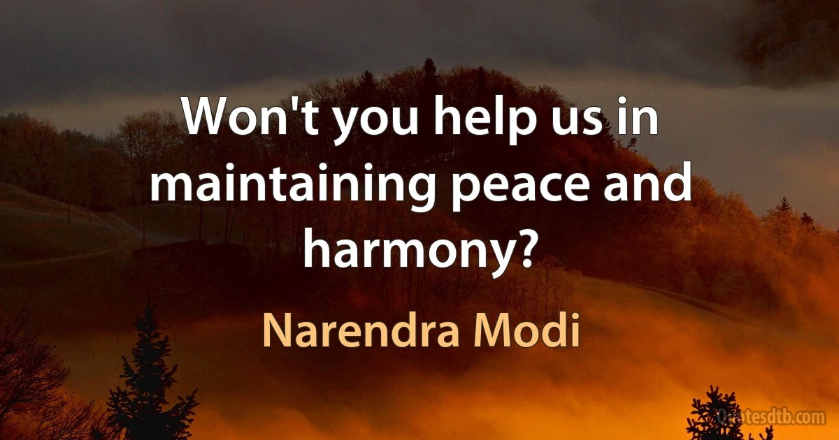 Won't you help us in maintaining peace and harmony? (Narendra Modi)