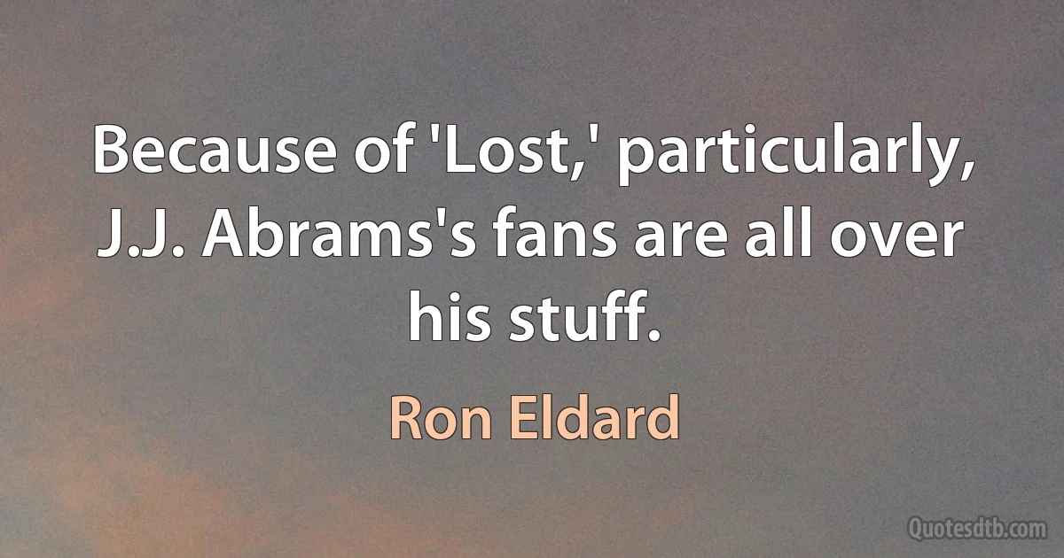 Because of 'Lost,' particularly, J.J. Abrams's fans are all over his stuff. (Ron Eldard)