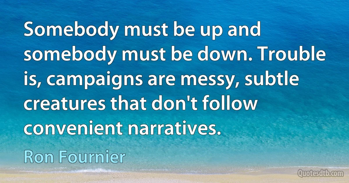 Somebody must be up and somebody must be down. Trouble is, campaigns are messy, subtle creatures that don't follow convenient narratives. (Ron Fournier)