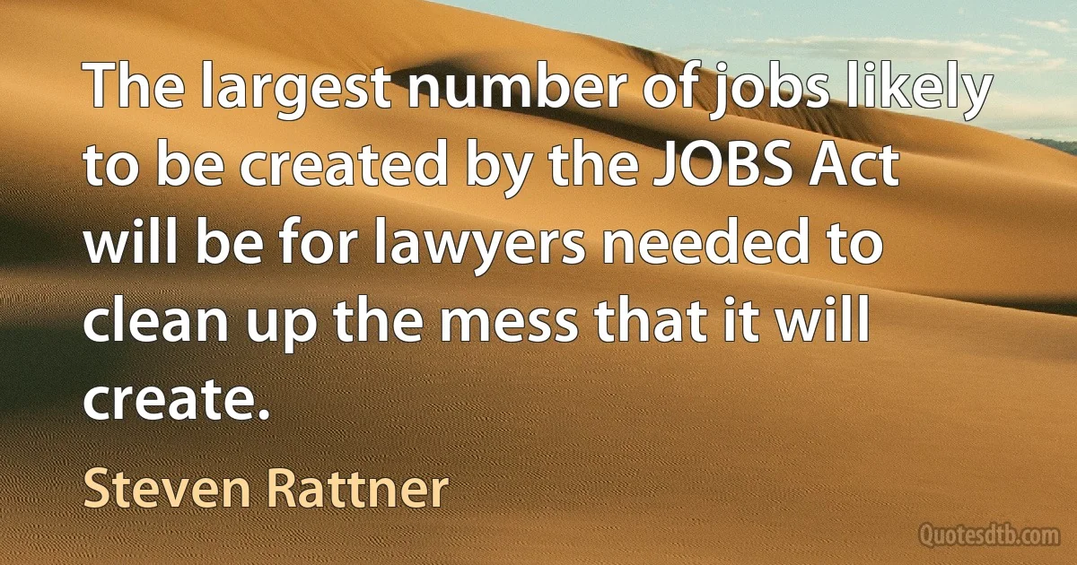 The largest number of jobs likely to be created by the JOBS Act will be for lawyers needed to clean up the mess that it will create. (Steven Rattner)