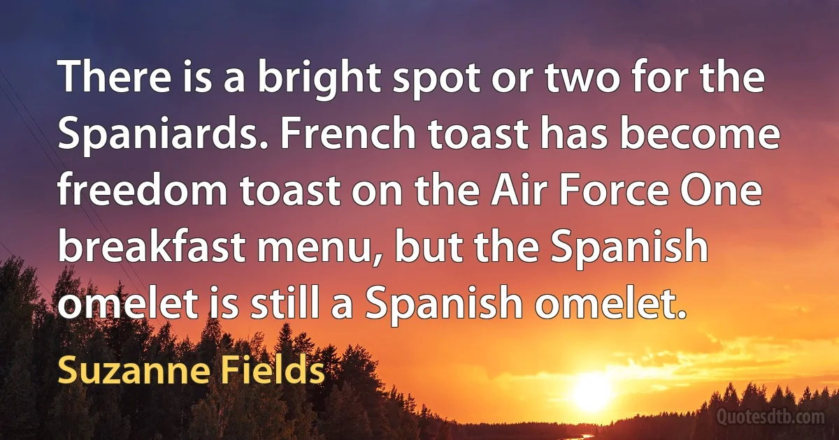 There is a bright spot or two for the Spaniards. French toast has become freedom toast on the Air Force One breakfast menu, but the Spanish omelet is still a Spanish omelet. (Suzanne Fields)