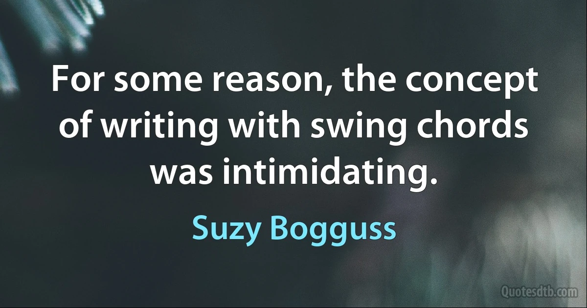 For some reason, the concept of writing with swing chords was intimidating. (Suzy Bogguss)