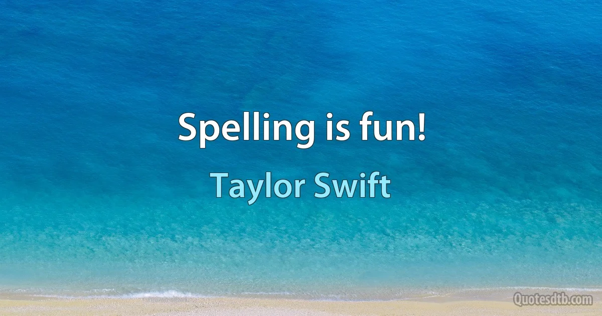 Spelling is fun! (Taylor Swift)