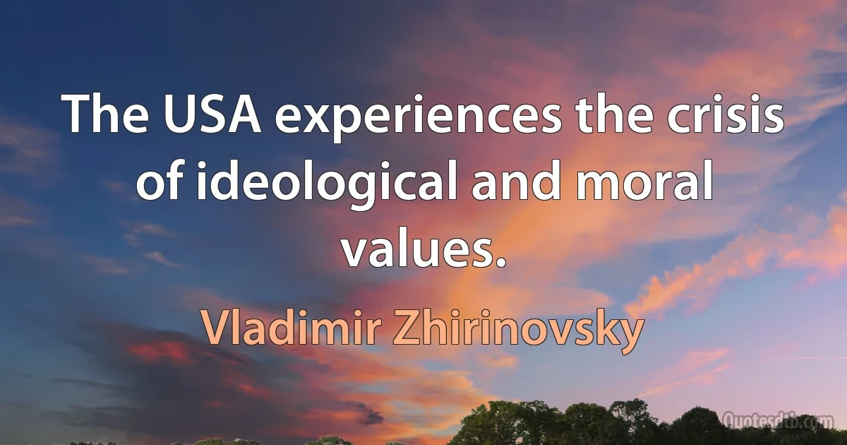 The USA experiences the crisis of ideological and moral values. (Vladimir Zhirinovsky)