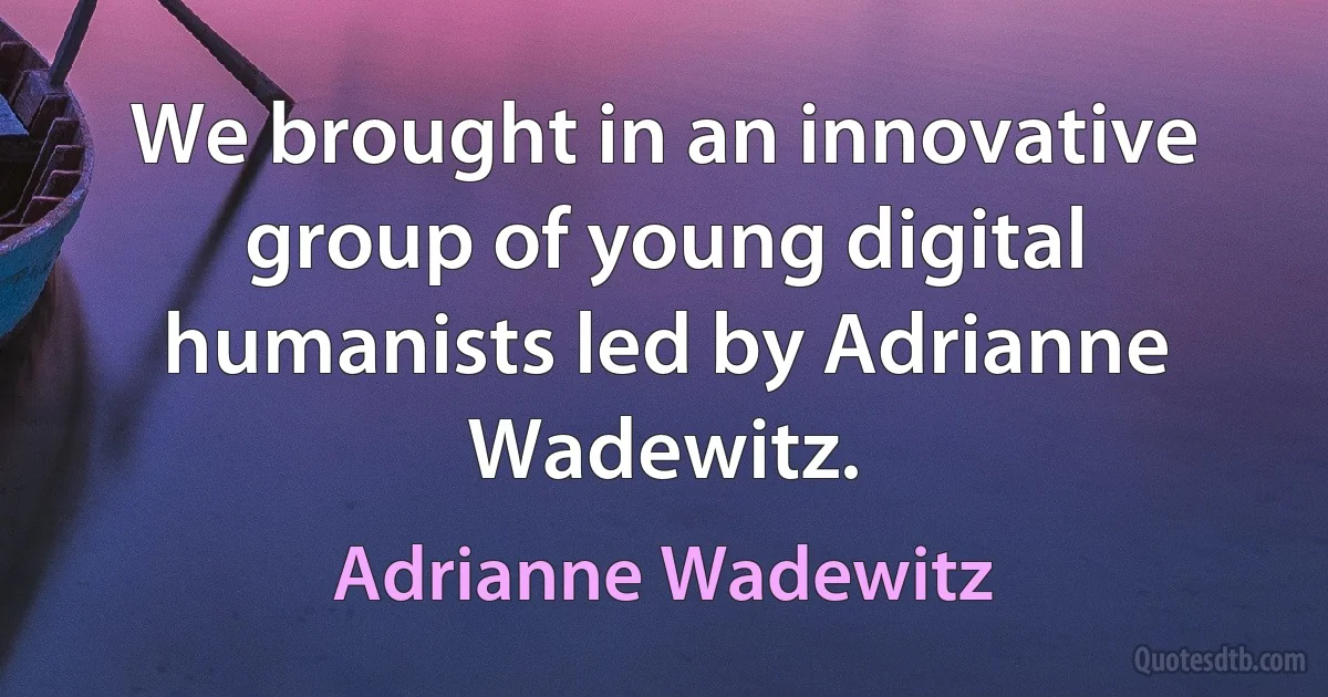 We brought in an innovative group of young digital humanists led by Adrianne Wadewitz. (Adrianne Wadewitz)