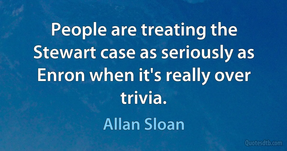 People are treating the Stewart case as seriously as Enron when it's really over trivia. (Allan Sloan)