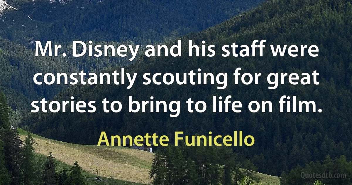 Mr. Disney and his staff were constantly scouting for great stories to bring to life on film. (Annette Funicello)