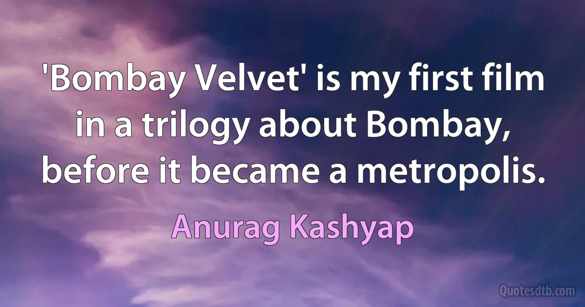 'Bombay Velvet' is my first film in a trilogy about Bombay, before it became a metropolis. (Anurag Kashyap)