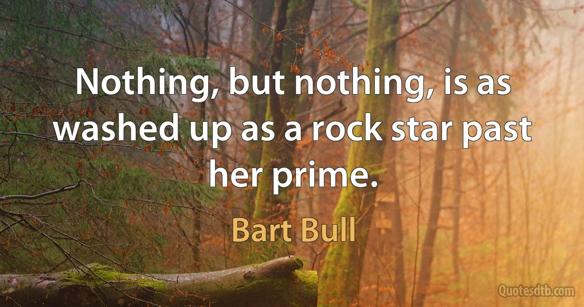 Nothing, but nothing, is as washed up as a rock star past her prime. (Bart Bull)